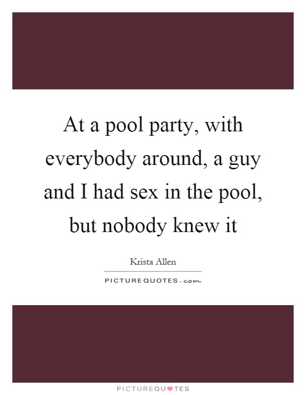 chris bondurant recommends Pool Party Sex