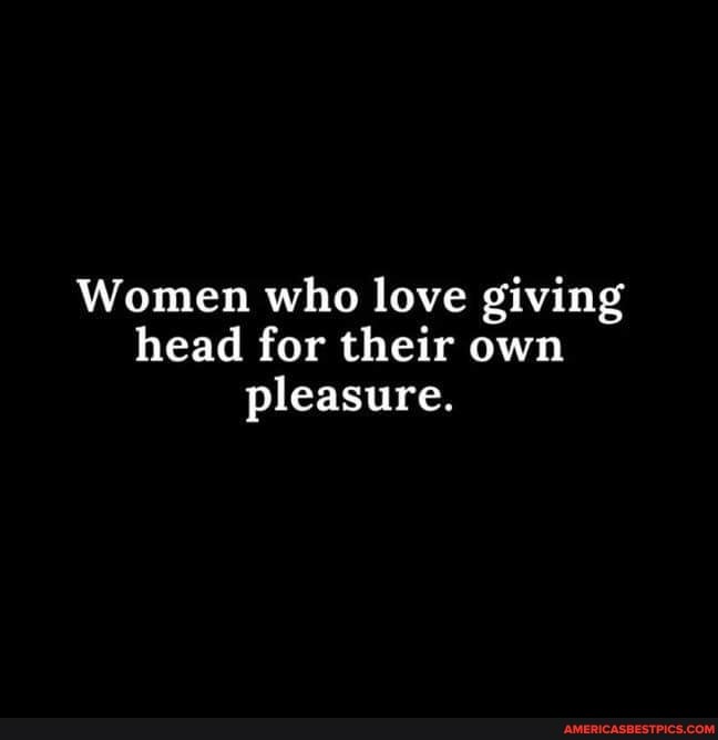 dan craine recommends Women Who Love Giving Head